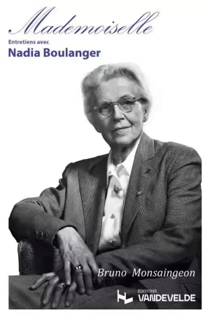 Van De Velde Monsaingeon Bruno - Mademoiselle - Entretiens Avec Nadia Boulanger - Coup de cœur