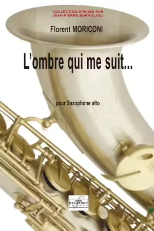 Editions Delatour France MORICONI FLORENT - L'OMBRE QUI ME SUIT - SAXOPHONE ALTO - Super prix